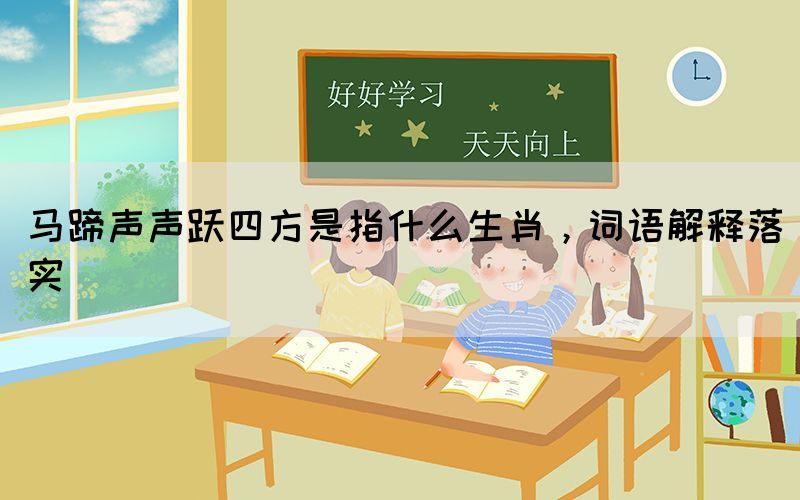 馬蹄聲聲躍四方是指什么生肖，詞語(yǔ)解釋落實(shí)