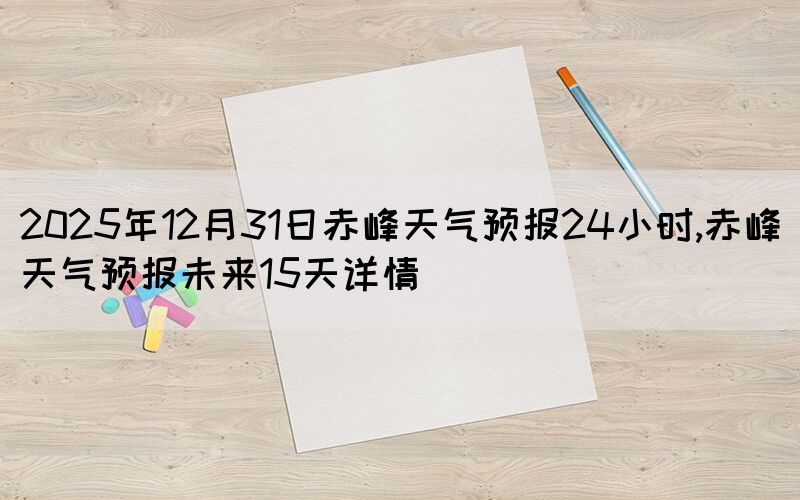 2025年12月31日赤峰天氣預(yù)報(bào)24小